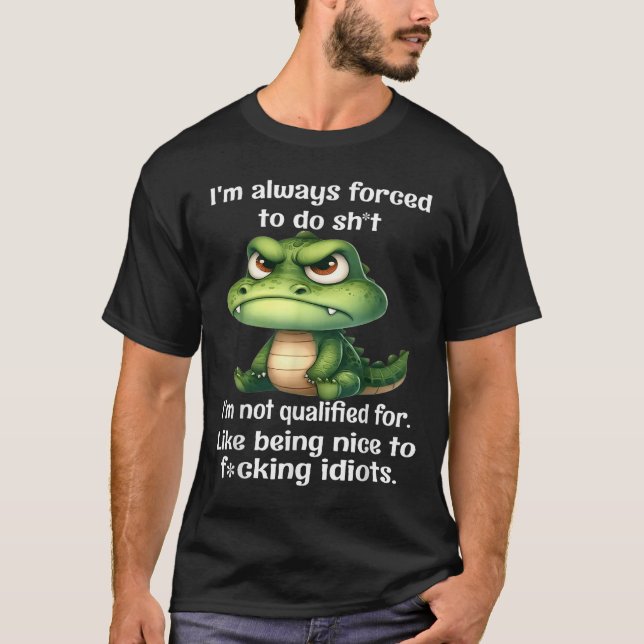 I'm Always Forced To Do Sht I'm Not Qualified For  T-Shirt (Front)