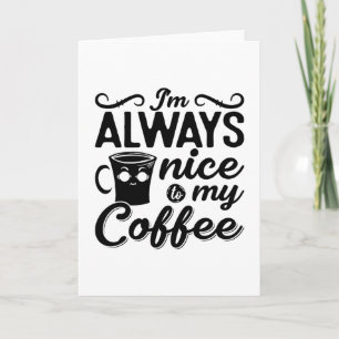 I'm Always Nice To My Coffee Anxie Mental Health Card