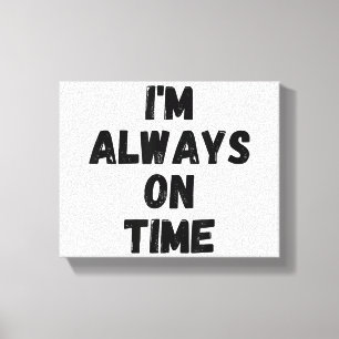 I'm Always On Time Funny White Lie Party Canvas Print