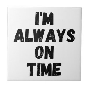 I'm Always On Time Funny White Lie Party Tile