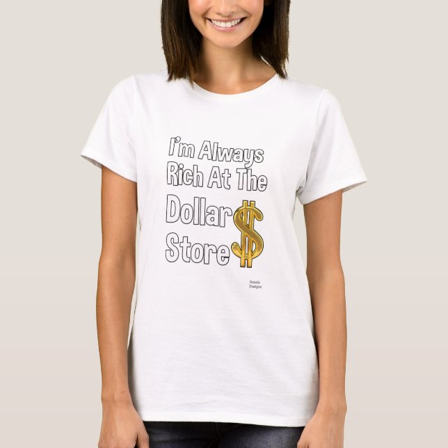 I'm Always Rich At The Dollar Store T-Shirt (Front)