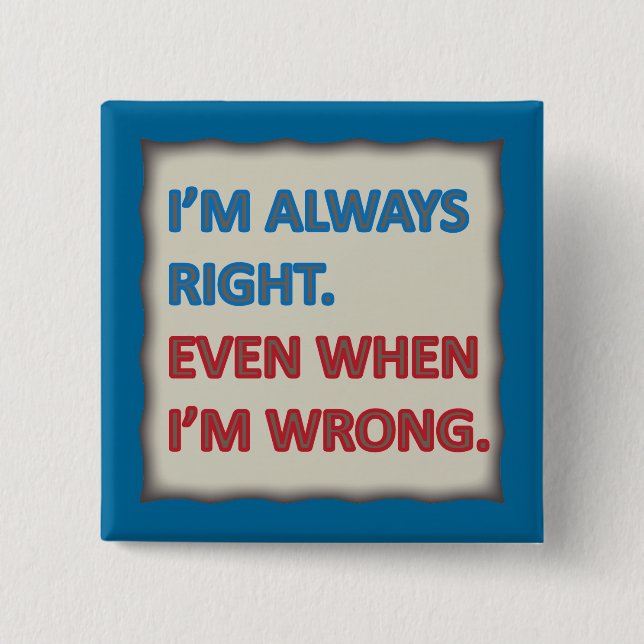 I'm Always Right 15 Cm Square Badge (Front)