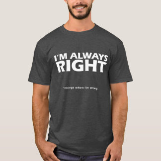 I'm always right *except when I'm wrong T-Shirt
