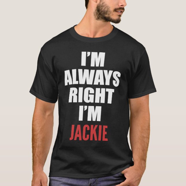 I'm Always Right I'm Jackie T-Shirt (Front)