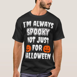 Im Always Spooky Not Just For Halloween T-Shirt
