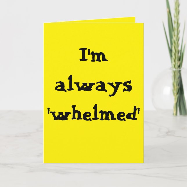 I'm always 'whelmed'... card (Front)
