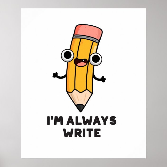 I'm Always Write Cute Pencil Pun Poster | Zazzle.co.uk