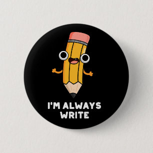 I'm Always Write Funny Pencil Pun Dark BG 6 Cm Round Badge