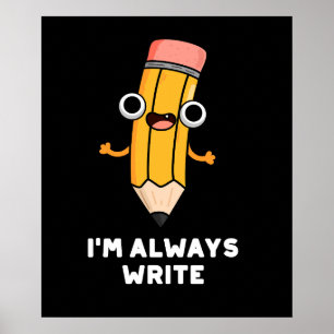 I'm Always Write Funny Pencil Pun Dark BG Poster