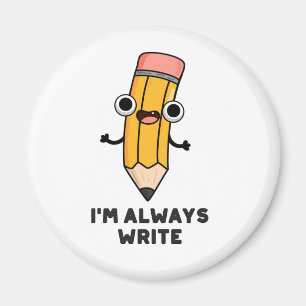 I'm Always Write Funny Pencil Pun Magnet