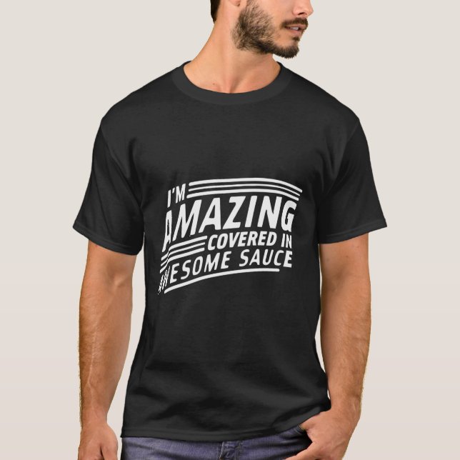 I'm Amazing, Covered In Awesome Sauce T-Shirt (Front)