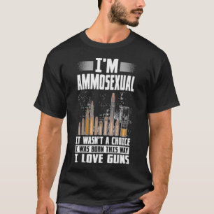 Im Ammosexual I Was Born This Way Gun Lovers Ammo  T-Shirt