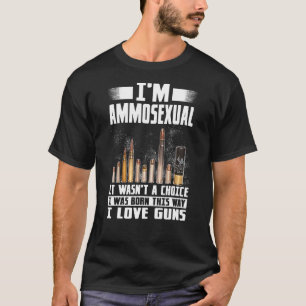 Im Ammosexual It Wasnt A Choice I Was Born This Wa T-Shirt