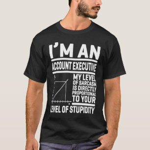 I'm An Account Executive My Level Of Sarcasm Is Di T-Shirt