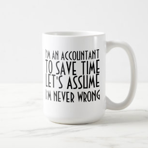 I'M AN ACCOUNTANT, TO SAVE TIME, LET'S ASSUME... C COFFEE MUG