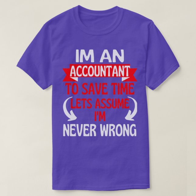 Im An Accountant To Save Time Letx27s Assume Ix27m T-Shirt (Design Front)