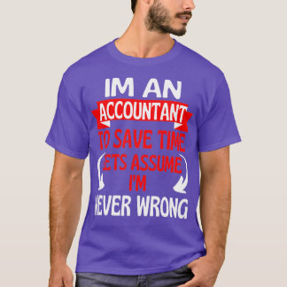 Im An Accountant To Save Time Letx27s Assume Ix27m T-Shirt