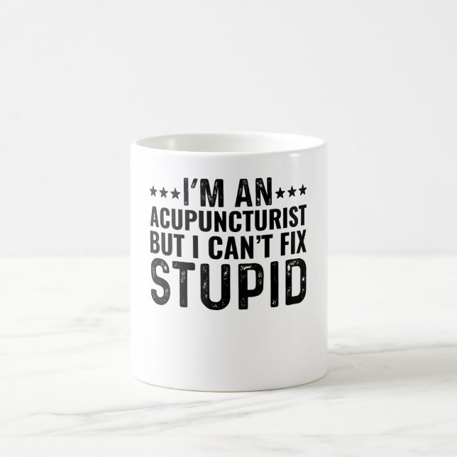 I'M An Acupuncturist But I Can't Fix Stupid Coffee Mug (Center)