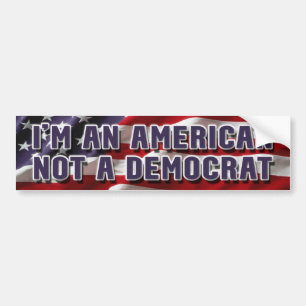 I'm An American Not A Democrat Bumper Sticker