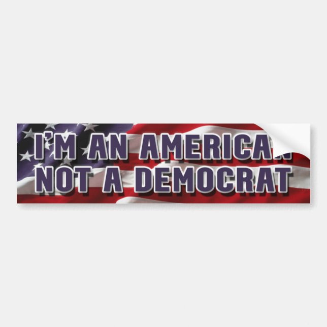 I'm An American Not A Democrat Bumper Sticker (Front)