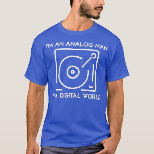Im an Analogue Man In a Digital World  T-Shirt