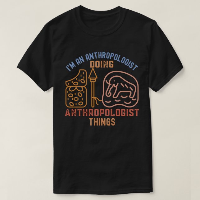 I'm an Anthropologist Doing Anthropologist Things T-Shirt (Design Front)