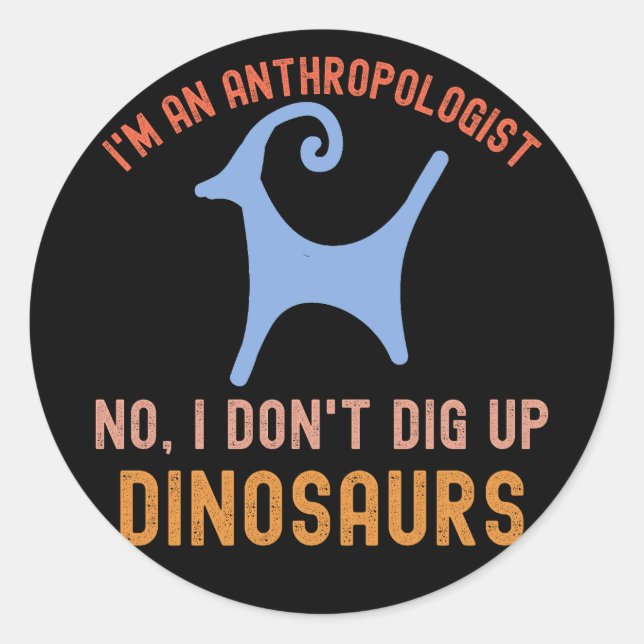 I'm an Anthropologist No, I Don't Dig up Dinosaurs Classic Round Sticker (Front)