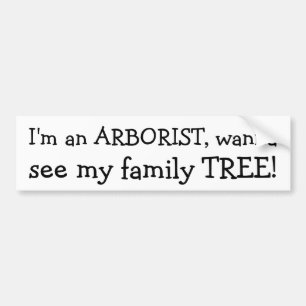 I'm an ARBORIST, wanna, see my family TREE! Bumper Sticker
