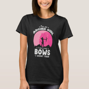 I'm An Archer Girl I Don't Wear Bows I Shoot Them T-Shirt