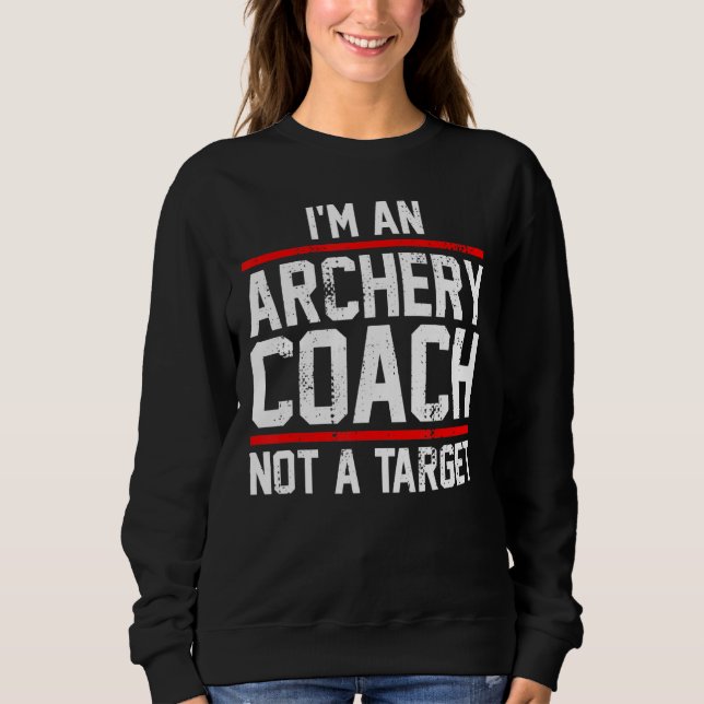 I'm An Archery Coach And Bowman Not A Target Sweatshirt (Front)