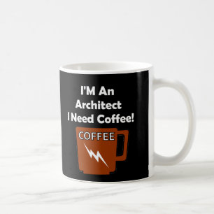 I'M An Architect, I Need Coffee! Coffee Mug