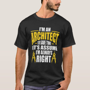 I'm An Architect To Save Time Let's Assume I'm Alw T-Shirt