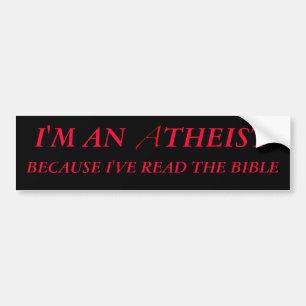 I'm An Atheist Because I've Read The Bible Bumper Sticker