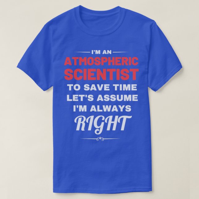 Im an Atmospheric Scientist to Save Time Lets Assu T-Shirt (Design Front)