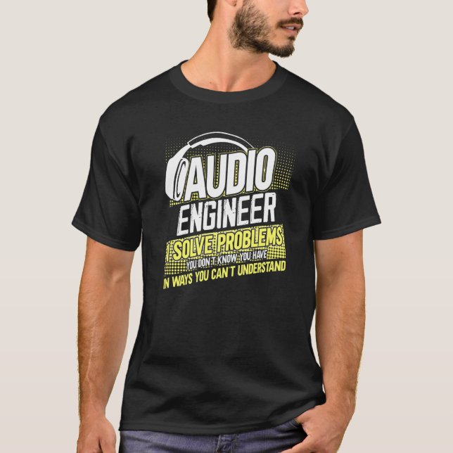 Im An Audio Engineer I Solve Problems You Dont Kno T-Shirt (Front)