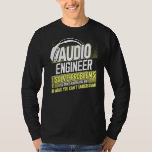 Im An Audio Engineer I Solve Problems You Dont Kno T-Shirt
