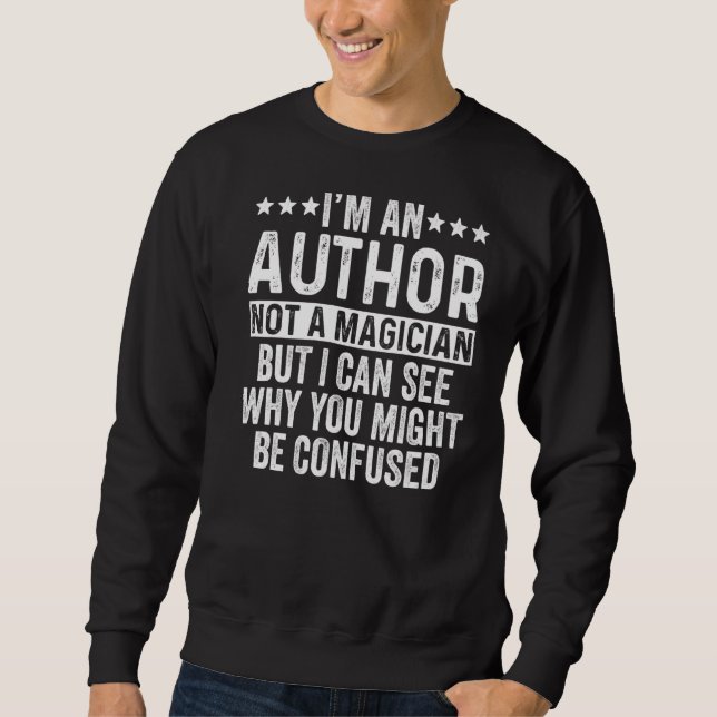 I'm An Author Not A Magician  Writer Sweatshirt (Front)