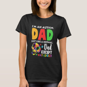 Im An Autism Dad Just Like A Normal Dad Except Way T-Shirt
