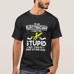 I'm An Electrician I Can't Fix Stupid But I Ca Ele T-Shirt