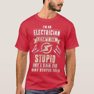 Im An Electrician I Cant Fix Stupid Funny Electric T-Shirt