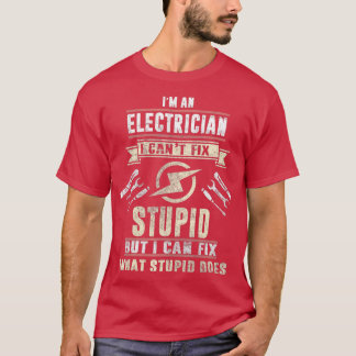 Im An Electrician I Cant Fix Stupid Funny Electric T-Shirt