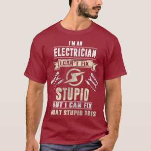 Im An Electrician I Cant Fix Stupid Funny Gift T-Shirt