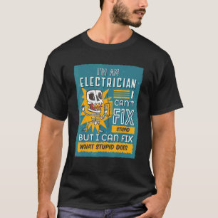Im An Electrician I Cant Fix Stupid Wire Repair El T-Shirt