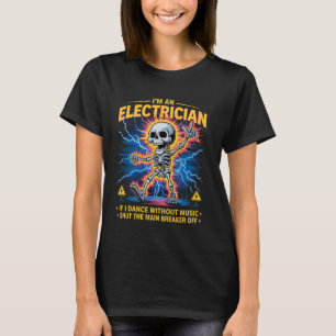 I'm An Electrician If I Dance Without Music Funny T-Shirt