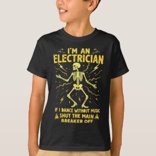 Im An Electrician If I Dance Without Music Shut Th T-Shirt