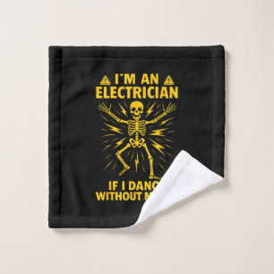 Im An Electrician If I Dance Without Music Wash Cloth