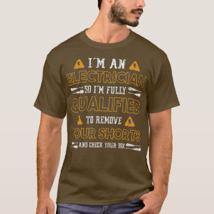 Im An Electrician So Im Qualified To Remove Your T-Shirt