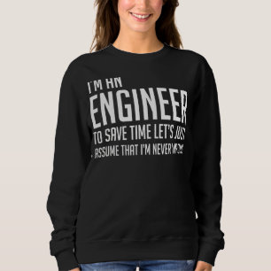 Im An Engineer Im Never Wrong Funny Engineer Sweatshirt