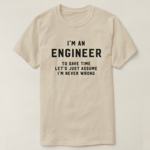 I'm an engineer to save time assume never wrong T-Shirt