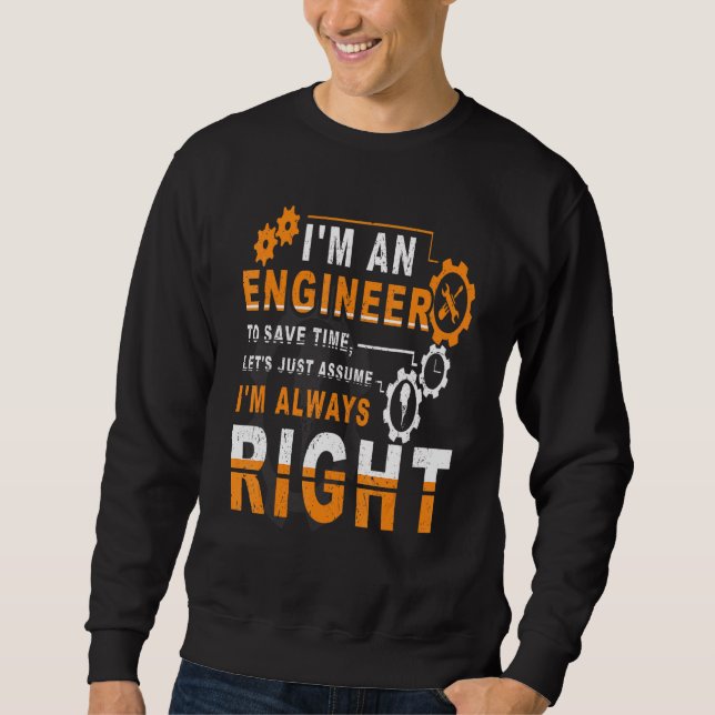 I'm An Engineer To Save Time I'm Always Right Sweatshirt (Front)